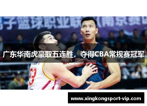 广东华南虎豪取五连胜，夺得CBA常规赛冠军